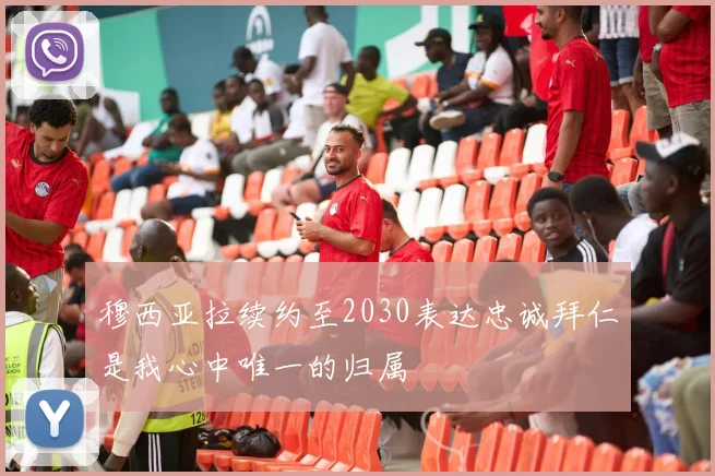 穆西亚拉续约至2030表达忠诚拜仁是我心中唯一的归属